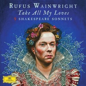 Rufus Wainwright - Take All My Loves-9 Shakespear Sonnets